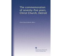 The commemoration of seventy-five years, Christ Church, Detroit