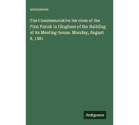 The Commemorative Services of the First Parish in Hingham of the Building of its Meeting-house. Monday, August 8, 1881
