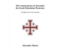 The Commentaries of Alexander the Greek Palestinian Westerner: (In English with an Arabic translation)