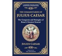 The Commentaries of Julius Caesar: The Conquests and Strategies of Rome's Greatest General