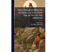 The Commentaries of M. Iohn Calvin Upon the Actes of the Apostles
