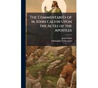 The Commentaries of M. Iohn Calvin Upon the Actes of the Apostles