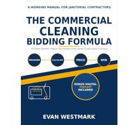 The Commercial Cleaning Bidding Formula: The Step-by-Step Math, Proposals, and Checklists to Price and Win Lucrative Janitorial Contracts
