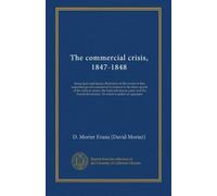The commercial crisis, 1847-1848: being facts and figures illustrative of the events of that important period considered in relation to the three ... Revolution. To which is added an appendix