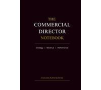 The Commercial Director Notebook: Strategy • Revenue • Performance (Executive Authority Series)