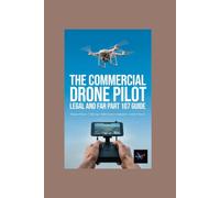The Commercial Drone Pilot Legal and FAR Part 107 Guide: Airspace Waivers Flight Logs Night Operation Standards and Liability Protocols