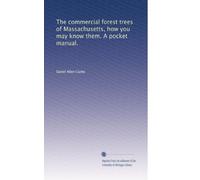 The commercial forest trees of Massachusetts, how you may know them. A pocket manual.