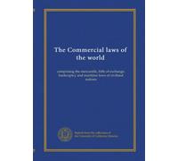 The Commercial laws of the world (v.15): comprising the mercantile, bills of exchange, bankruptcy and maritime laws of civilised nations
