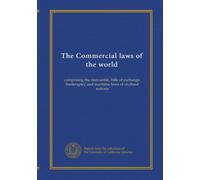 The Commercial laws of the world (v.25): comprising the mercantile, bills of exchange, bankruptcy and maritime laws of civilised nations