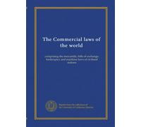 The Commercial laws of the world (v.28): comprising the mercantile, bills of exchange, bankruptcy and maritime laws of civilised nations