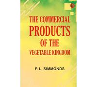 The Commercial Products of the Vegetable Kingdom
