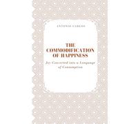 The Commodification of Happiness: Joy Converted into a Language of Consumption (The World as Market)