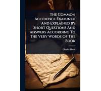 The Common Accidence Examined And Explained By Short Questions And Answers According To The Very Words Of The Book