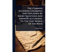 The Common Accidence Examined And Explained By Short Questions And Answers According To The Very Words Of The Book