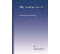 The common cause: Britain's part in the great war