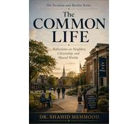 The Common Life: Reflections on Neighbor, Citizenship, and Shared Worlds (The Vocation and Burden Series)