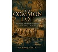 THE COMMON LOT: A History of Slavery, from the Ancient World to the Modern Conscience: 3000 BCE - The Present (Slavery Knows Bound !!)