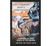 THE COMMON MAN’S CONFESSION: A SUMMARY OF JESUS’ GOSPEL OF THE KINGDOM