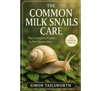 THE COMMON MILK SNAILS CARE: The complete guide to pet ownership