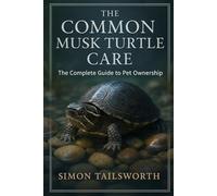 THE COMMON MUSK TURTLES CARE: The complete guide to pet ownership