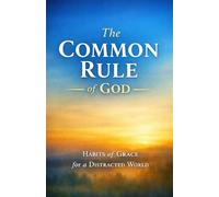 The Common Rule of God: Habits of Grace for a Distracted World