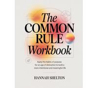 The Common Rule Workbook: Apply the Habits of Purpose for an Age of Distraction to Build a More Intentional and Meaningful Life