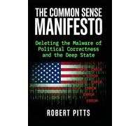 The Common Sense Manifesto: Deleting the Malware of Political Correctness and the Deep State