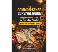 THE COMMON-SENSE SURVIVAL GUIDE: Simple Survival Skills for Everyday People When the Grid Goes Down