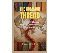 The Common Thread: How Fabric Shaped Empires, Economies, and Identities (Academic Studies in Global History)