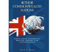 The Commonwealth Nations: Birth from Crumbling British Empire and colonization (Monarchy and Governance)
