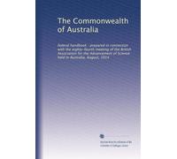 The Commonwealth of Australia: federal handbook : prepared in connection with the eighty-fourth meeting of the British Association for the Advancement of Science held in Australia, August, 1914