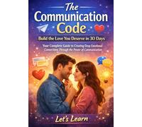 The Communication Code: Build the Love You Deserve in 30 Days (Let's Learn for Life Skills)