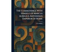 The Communings With Himself of Marcus Aurelius Antoninus Emperor of Rome