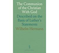 The Communion of the Christian With God: Described on the Basis of Luther's Statements