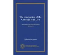 The communion of the Christian with God: described on the basis of Luther's statements
