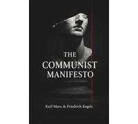The Communist Manifesto: A Foundational Text on Political Theory, Class Struggle, and Economic Systems