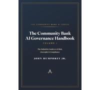 The Community Bank AI Governance Handbook: The Definitive Guide to AI Risk, Oversight, & Compliance: 1 (The Community Bank AI Series)