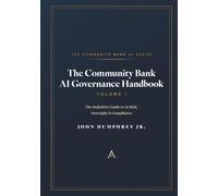 The Community Bank AI Governance Handbook: The Definitive Guide to AI Risk, Oversight, & Compliance: 1 (The Community Bank AI Series)