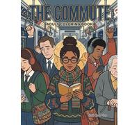 The Commute: An Adult Coloring Book Featuring Stress-Relieving Scenes of Daily Transit, Busy City Life, and Urban Hustle