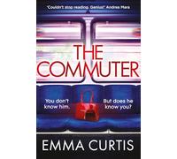 The Commuter: 'Couldn't stop reading. Emma Curtis is a genius!' Andrea Mara