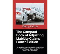 The Compact Book of Adjusting Liability Claims Fourth Edition: A Handbook for the Liability Claims Adjuster