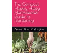The Compact Happy Hippy Homesteader Guide to Gardening