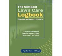The Compact Lawn Care Logbook For Garden Professionals: Simple Format Tracker to Record Client Information, Landscaping Services, Appointment Scheduling, and More | 8.5 x 11 inches, 1 Page Per Client
