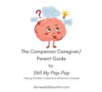 The Companion Caregiver / Parent Guide to Still My Pop-Pop: Helping Children Understand Alzheimer's Disease