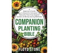 The Companion Planting Bible: A Beginner's Guide to Bountiful Harvests, Naturally Pest-Free Organic Gardens and Money-Saving Methods (The Self-Reliance Bible Series)