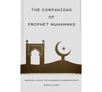 The Companions of Prophet Muhammad: Inspiring Lives of the Sahaba Who Changed History (Early Islamic History Collection)