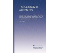 The Company of adventurers: a narrative of seven years in the service of the Hudson's Bay company during 1867-1874, on the great buffalo plains, with historical and biographical notes and comments