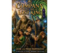 The Company of the Lost King: An Epic Quest. An Unlikely Friendship. A King to Save.