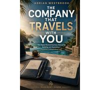 The Company That Travels With You: The Digital Nomad Business Manual for Building and Operating a Location-Independent LLC