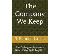 The Company We Keep: Five Colleagues Discover a New Kind of Faith Together